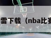 nba赛事迅雷下载（nba比赛迅雷下载）