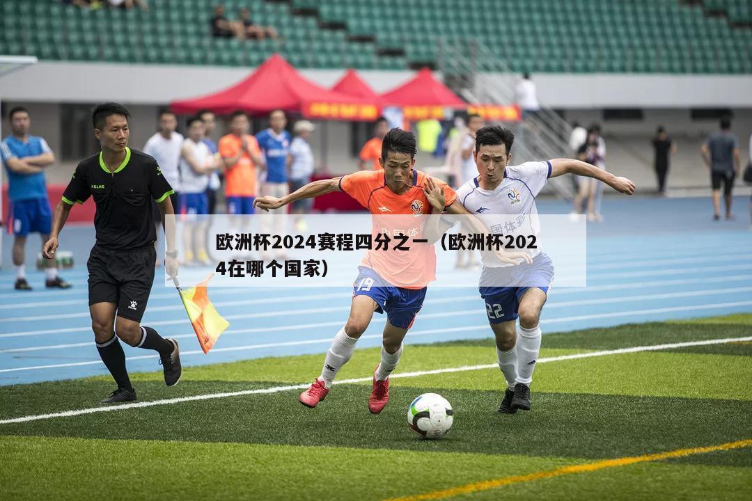 欧洲杯2024赛程四分之一（欧洲杯2024在哪个国家）