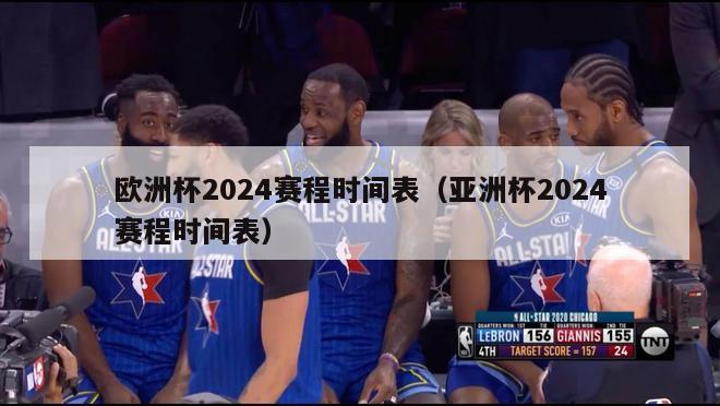 欧洲杯2024赛程时间表（亚洲杯2024赛程时间表）