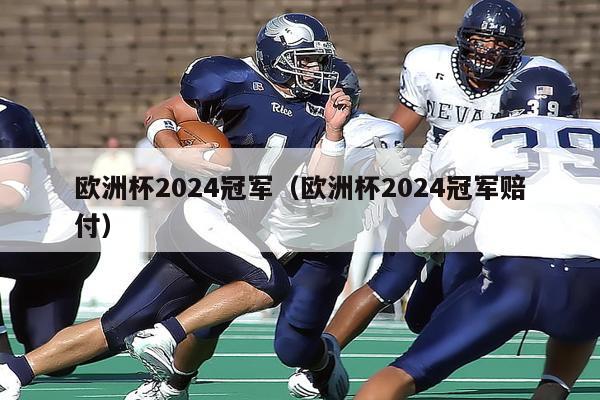 欧洲杯2024冠军（欧洲杯2024冠军赔付）