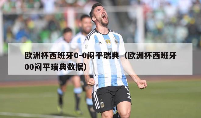 欧洲杯西班牙0-0闷平瑞典（欧洲杯西班牙00闷平瑞典数据）