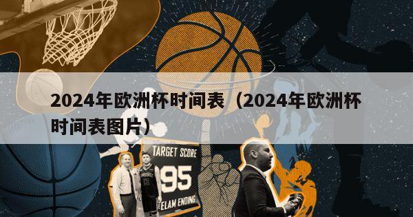 2024年欧洲杯时间表（2024年欧洲杯时间表图片）