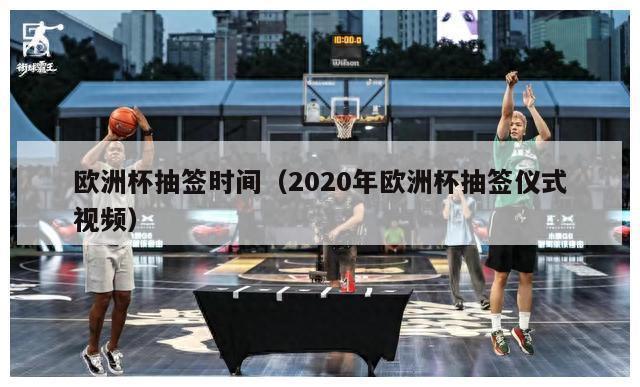 欧洲杯抽签时间（2020年欧洲杯抽签仪式视频）