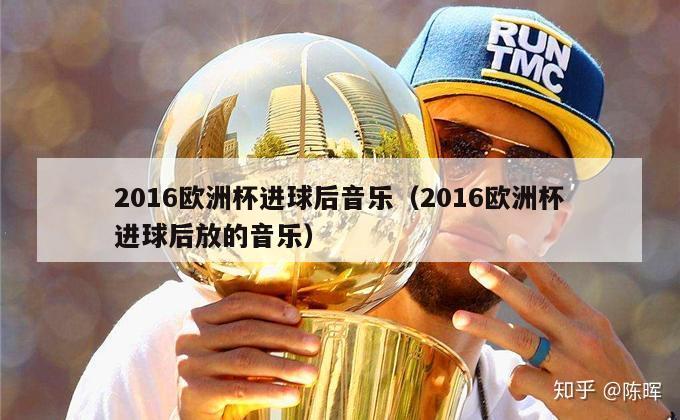 2016欧洲杯进球后音乐（2016欧洲杯进球后放的音乐）