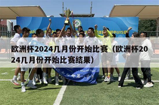 欧洲杯2024几月份开始比赛（欧洲杯2024几月份开始比赛结果）